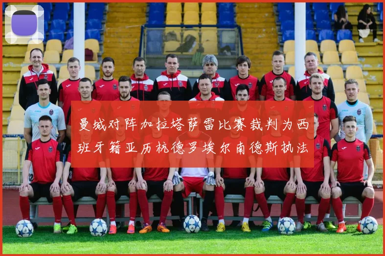 曼城对阵加拉塔萨雷比赛裁判为西班牙籍亚历杭德罗埃尔南德斯执法解析