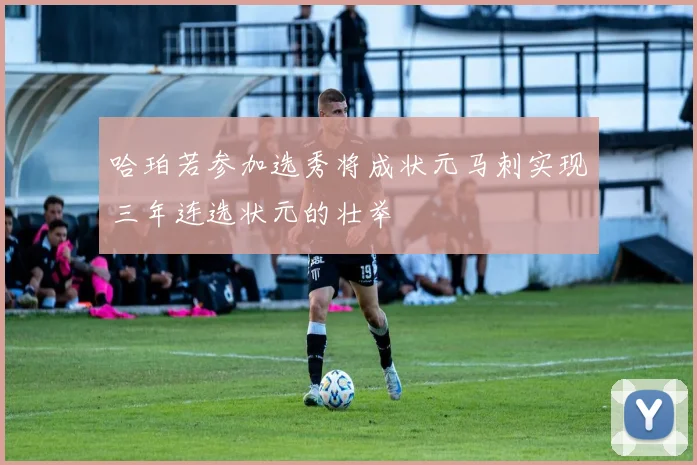 哈珀若参加选秀将成状元马刺实现三年连选状元的壮举